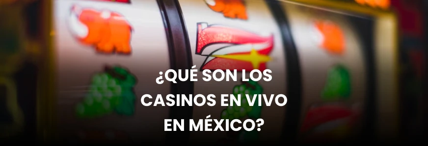 Logo ¿Qué son los casinos en vivo en México?
